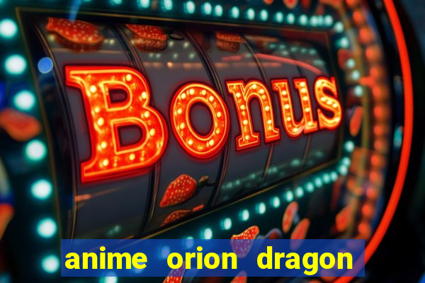 anime orion dragon ball super